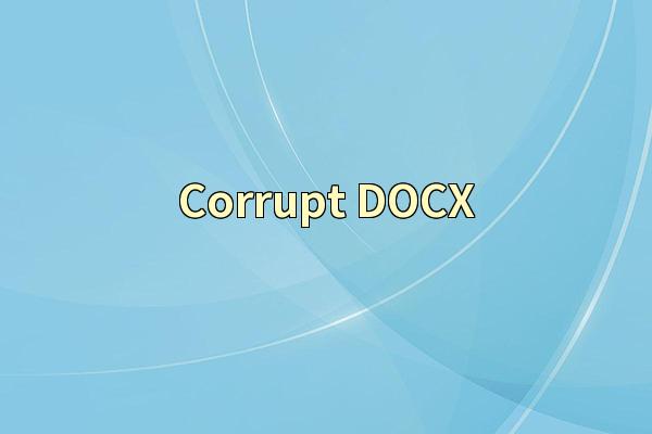 Corrupt DOCX